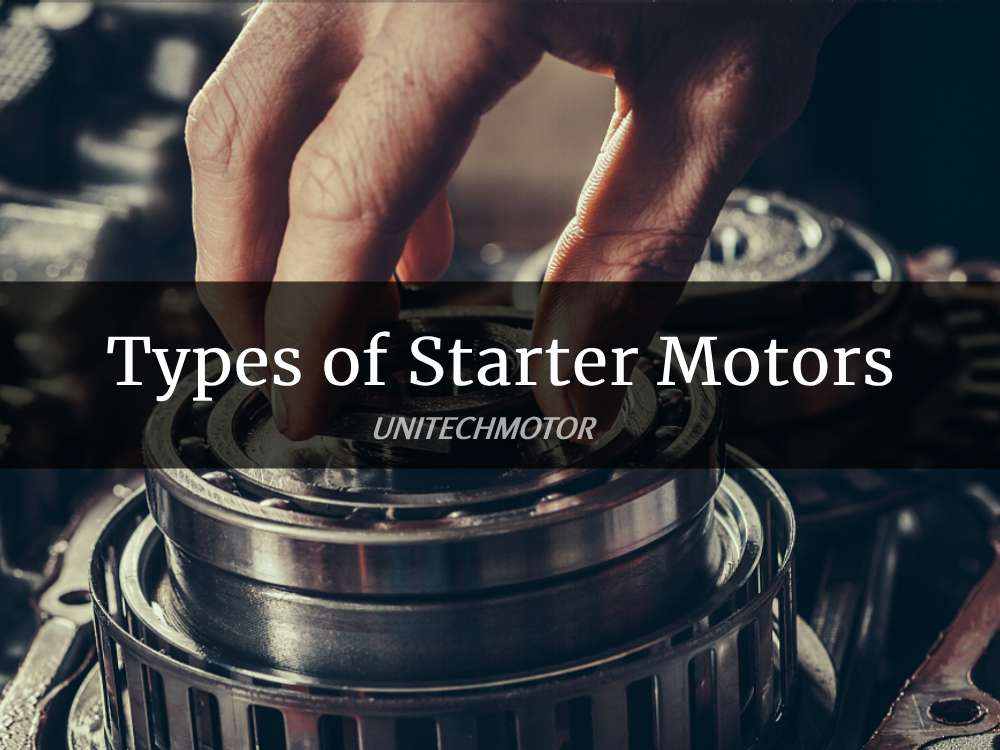 Types of Starter Motors - The Best Choice For You